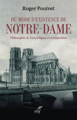 Du mode d'existence de Notre-Dame : philosophie de l'art, religion et restauration - Roger Pouivet