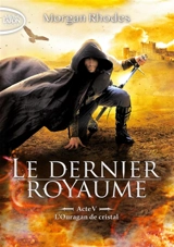 Le dernier royaume. Vol. 5. L'ouragan de cristal - Morgan Rhodes