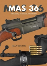 MAS 36. Vol. 2. Variantes, entretien, munitions - Jean Huon