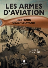 Les armes d'aviation. Vol. 1. 1914 à 1945 - Jean Huon