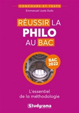 Réussir la philo au bac : l'essentiel de la méthodologie : bac 2022 - Emmanuel-Juste Duits