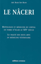 Hippologie et médecine du cheval en terre d'islam au XIVe siècle : le traité des deux arts en médecine vétérianire dit le Nâceri - Abu Bakr ibn Badr al-Baytar Ibn al-Mundir