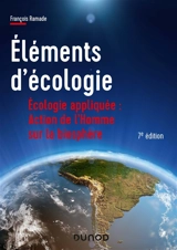 Eléments d'écologie : écologie appliquée : action de l'homme sur la biosphère - François Ramade