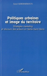 Politiques urbaines et image du territoire : stratégies marketing et discours des acteurs en Seine-Saint-Denis - Jamel Khermimoun