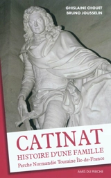 Catinat, histoire d'une famille : Perche, Normandie, Touraine, Ile-de-France - Ghislaine Chouet