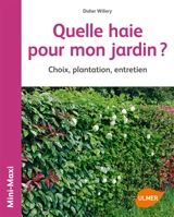 Quelle haie pour mon jardin ? : choix, plantation, entretien - Didier Willery