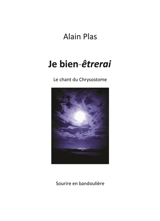 Je bien-êtrerai : le chant du Chrysostome - Alain Plas