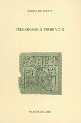 Pélerinage à trois voix - Anne Lise Louca
