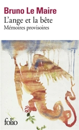 L'ange et la bête : mémoires provisoires - Bruno Le Maire