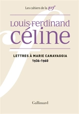 Cahiers Céline. Vol. 9. Lettres à Marie Canavaggia : 1936-1960 - Louis-Ferdinand Céline