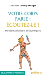 Votre corps parle : écoutez-le ! : dépasser la somatisation par l'auto-hypnose - Geneviève Choussy-Desloges