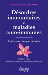 Désordres immunitaires et maladies auto-immunes : expériences cliniques intégrées : un pont entre médecine chinoise et médecine occidentale - Manola Souvanlasy Abhay
