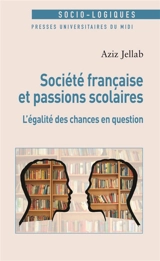 Société française et passions scolaires : l'égalité des chances en question - Aziz Jellab