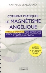 Comment pratiquer le magnétisme angélique : manuel d'exercices pour ouvrir votre canal spirituel et vous connecter à l'energie des anges - Yannick Lengrand
