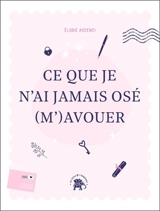 Ce que je n'ai jamais osé (m')avouer : un carnet d'écriture guidée pour faire la paix avec soi-même - Elodie Ascenci
