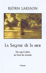 La sagesse de la mer : du cap de la colère au bout du monde - Björn Larsson