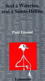 Seul waterloo, seul à Sainte-Hélène - Paul Emond