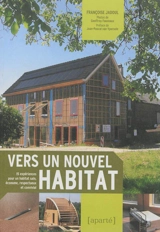 Vers un nouvel habitat : 15 expériences pour un habitat sain, économe, respectueux et convivial - Françoise Jadoul