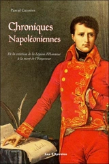Chroniques napoléoniennes : de la création de la Légion d'honneur à la mort de l'Empereur - Pascal Cazottes