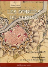 Les oubliés du fleuve : Glogau-sur-Oder, un siège sous le Premier Empire - Jean-François Brun