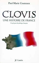 Clovis, une histoire de France : cinq leçons de politique française, essai - Paul-Marie Coûteaux