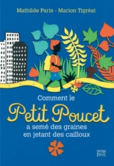 Comment le Petit Poucet a semé des graines en jetant des cailloux - Mathilde Paris
