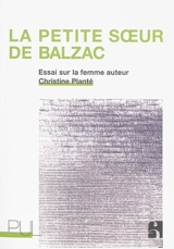 La petite soeur de Balzac : essai sur la femme auteur - Christine Planté