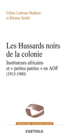 Les hussards noirs de la colonie : instituteurs africains et petites patries en AOF (1913-1960) - Céline Labrune-Badiane