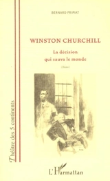 Winston Churchill : la décision qui sauva le monde - Bernard Fripiat