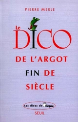 Le dico de l'argot fin de siècle - Pierre Merle