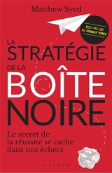 La stratégie de la boîte noire : le secret de la réussite se cache dans nos échecs - Matthew Syed