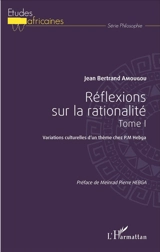 Réflexions sur la rationalité. Vol. 1. Variations culturelles d'un thème chez P.M. Hebga - Jean Bertrand Amougou
