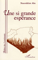 Une si grande espérance ou Le chant retrouvé au pays perdu : théâtre - Noureddine Aba