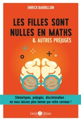 Les filles sont nulles en maths & autres préjugés : stéréotypes, préjugés, discrimination : ne vous laissez plus berner par votre cerveau ! - Enrick Barbillon