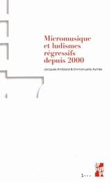 Micromusique et ludismes régressifs depuis 2000 - Jacques Amblard