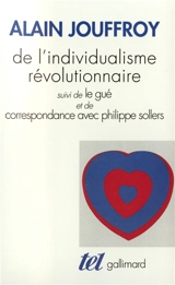 De l'individualisme révolutionnaire. Le gué. Correspondance avec Philippe Sollers - Alain Jouffroy