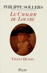 Le cavalier du Louvre : Vivant Denon, 1747-1825 - Philippe Sollers