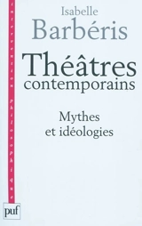 Théâtres contemporains : mythes et idéologies - Isabelle Barbéris