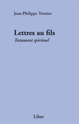 Lettres au fils : testament spirituel - Jean-Philippe Trottier