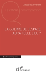 La guerre de l'espace aura-t-elle lieu ? - Jacques Arnould