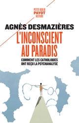 L'inconscient au paradis : comment les catholiques ont reçu la psychanalyse (1920-1965) - Agnès Desmazières