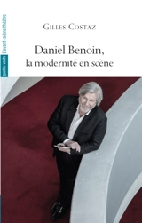 Daniel Benoin, la modernité en scène - Gilles Costaz