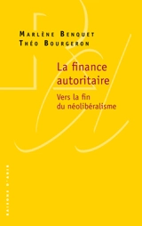 La finance autoritaire : vers la fin du néolibéralisme - Marlène Benquet