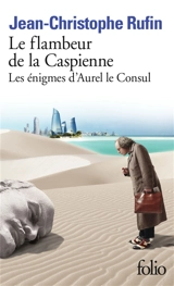 Les énigmes d'Aurel le consul. Le flambeur de la Caspienne - Jean-Christophe Rufin