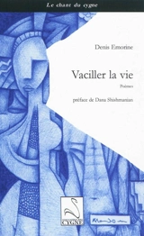 Vaciller la vie : poèmes - Denis Emorine