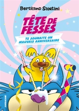 Tête de fesses. Vol. 2. Tête de fesses te souhaite un mauvais anniversaire - Bertrand Santini