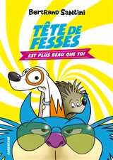 Tête de fesses. Vol. 1. Tête de fesses est plus beau que toi - Bertrand Santini