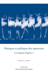 Les danses d'après. Vol. 1. Poétiques et politiques des répertoires - Isabelle Launay
