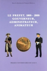 Le préfet, 1800-2000, gouverneur, administrateur, animateur : actes du colloque organisé les 30-31 mars 2000 à la Faculté de droit, sciences économiques et gestion de Nancy