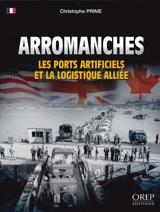Arromanches : les ports artificiels et la logistique alliée - Christophe Prime